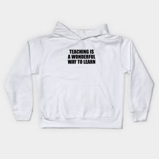 Teaching is a wonderful way to learn Kids Hoodie